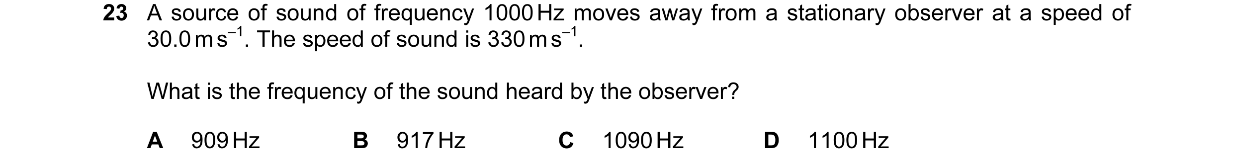 Question 3: A source of sound of frequency 1000 Hz moves away from a stationary observer at a speed of 30.0 m s–1. The speed of sound is 330 m s–1. Wha…