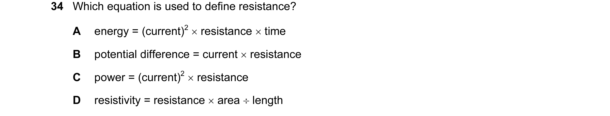 Question 82: Which equation is used to define resistance? A energy = (current)2 × resistance × time B potential difference = current × resistance C powe…