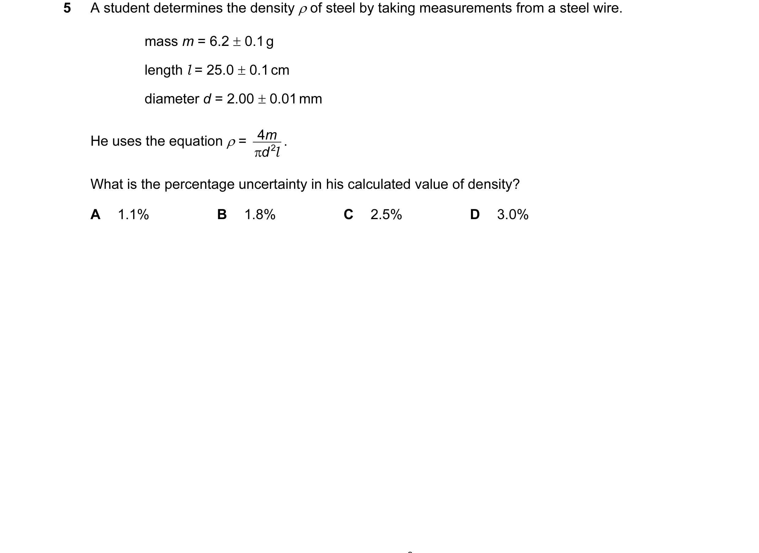Question 74: A student determines the density ρ of steel by taking measurements from a steel wire. mass m = 6.2 ± 0.1 g length l = 25.0 ± 0.1 cm diamete…
