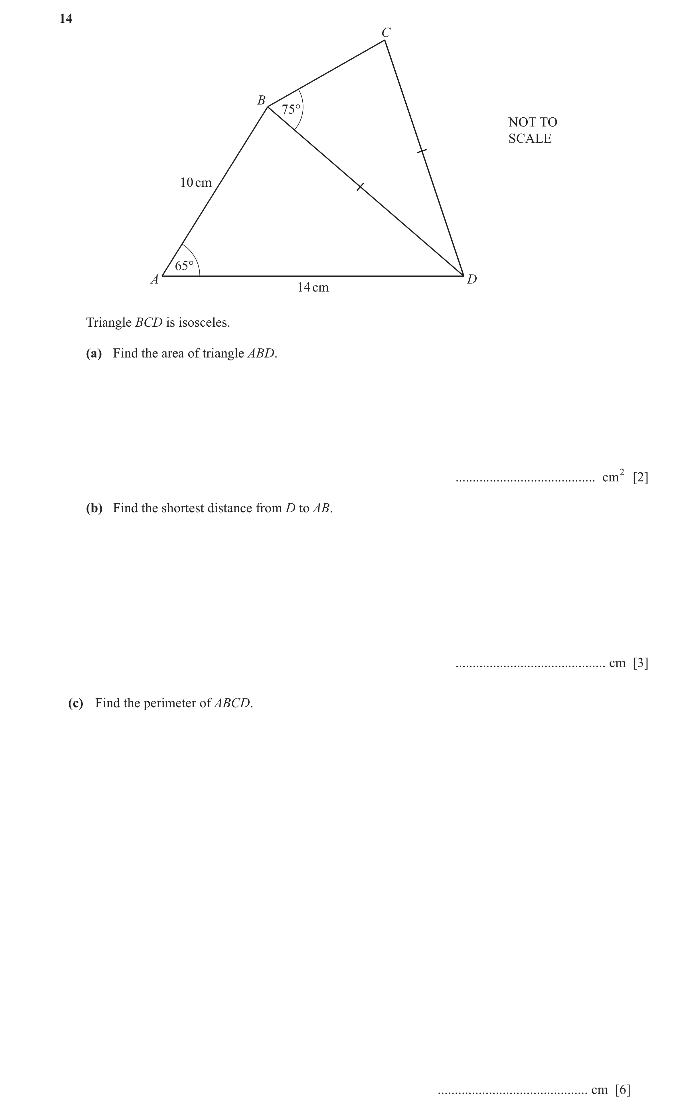 Question 34: C B 75° NOT TO SCALE 10 cm 65° A D 14 cm Triangle BCD is isosceles. (a) Find the area of triangle ABD. ....................................…