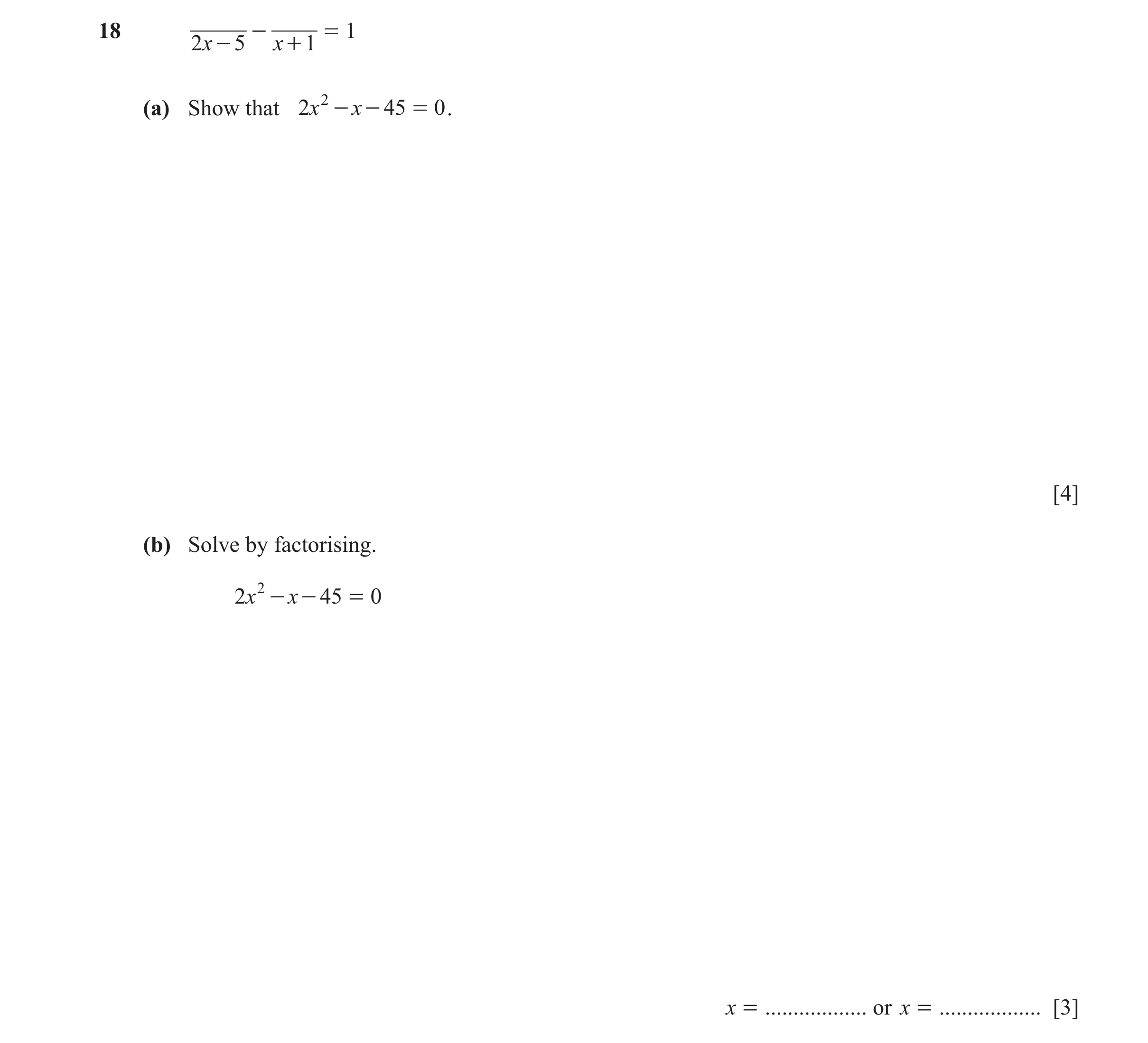 Question 94: - = 1 2x - 5 x + 1 (a) Show that 2x 2 - x - 45 = 0 . [4] (b) Solve by factorising. 2x 2 - x - 45 = 0 x = .................. or x = ........…