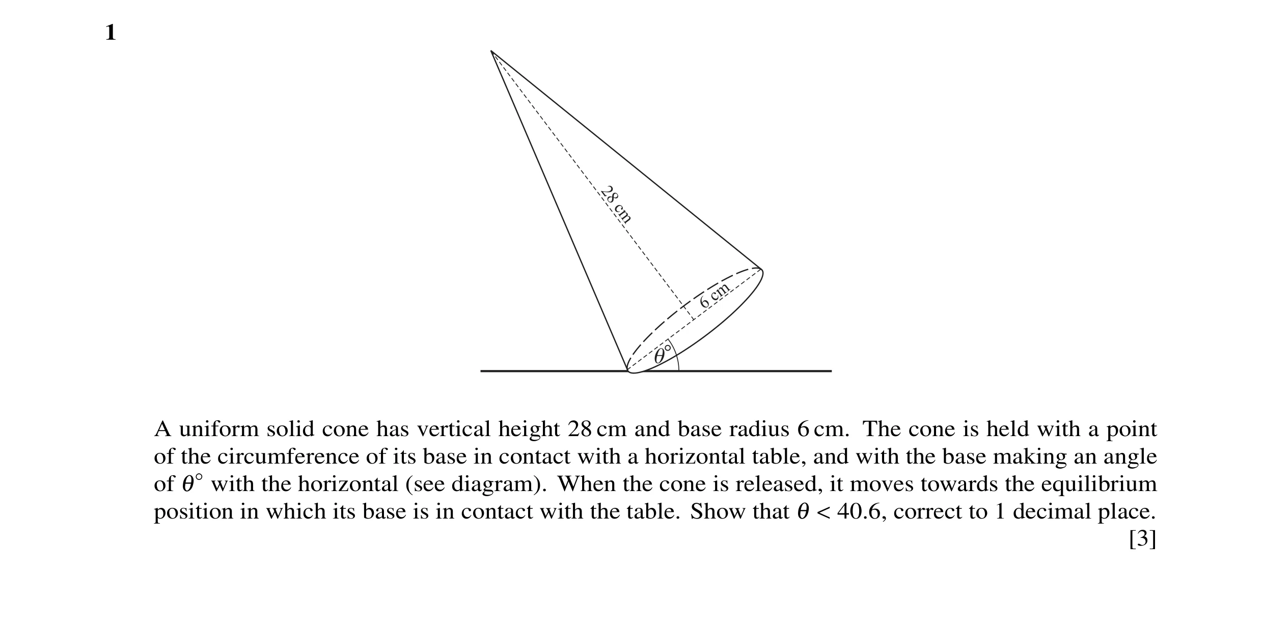 Question 6: A uniform solid cone has vertical height 28 cm and base radius 6 cm. The cone is held with a point of the circumference of its base in cont…