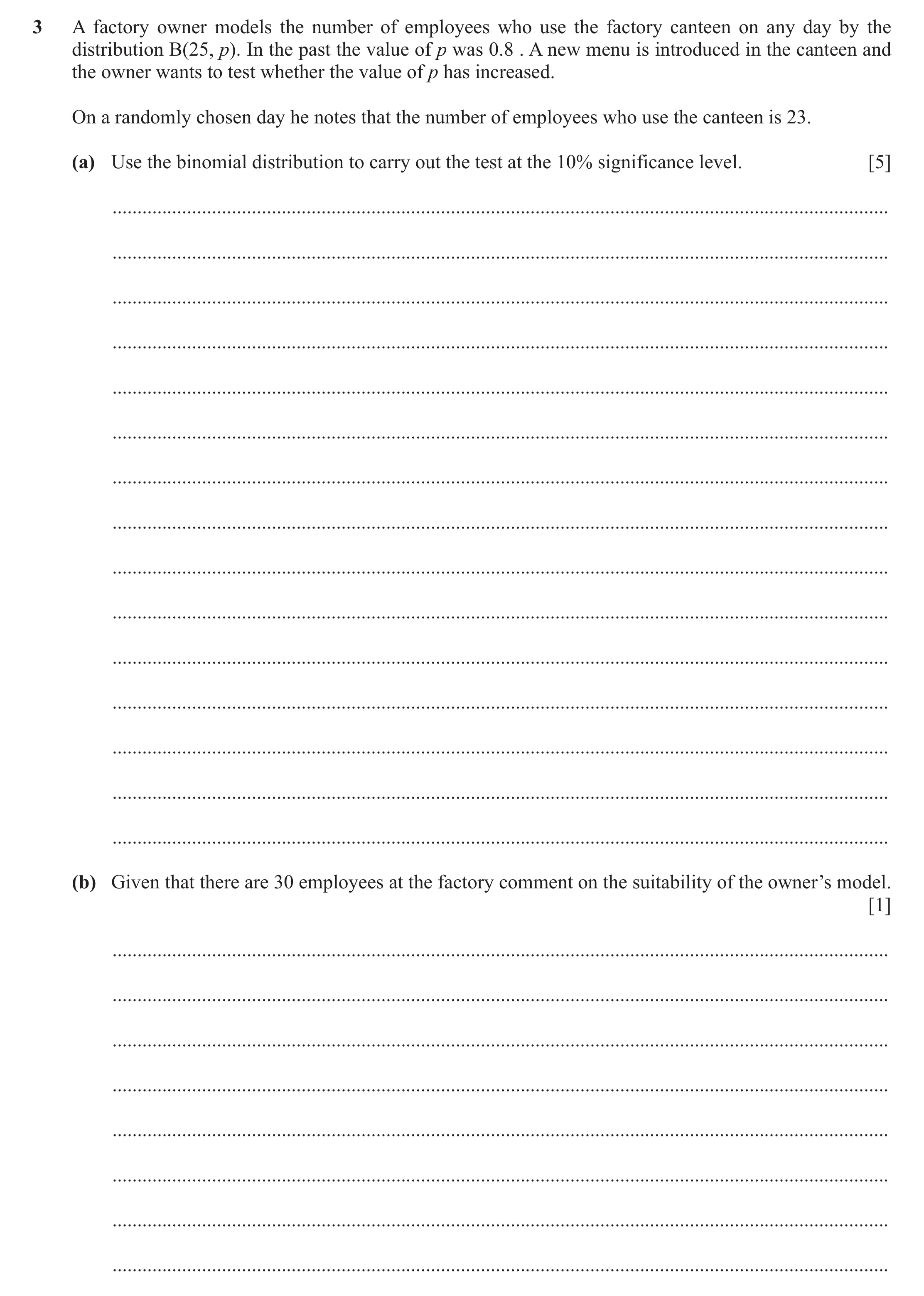 Question 182: A factory owner models the number of employees who use the factory canteen on any day by the distribution B(25, p). In the past the value o…