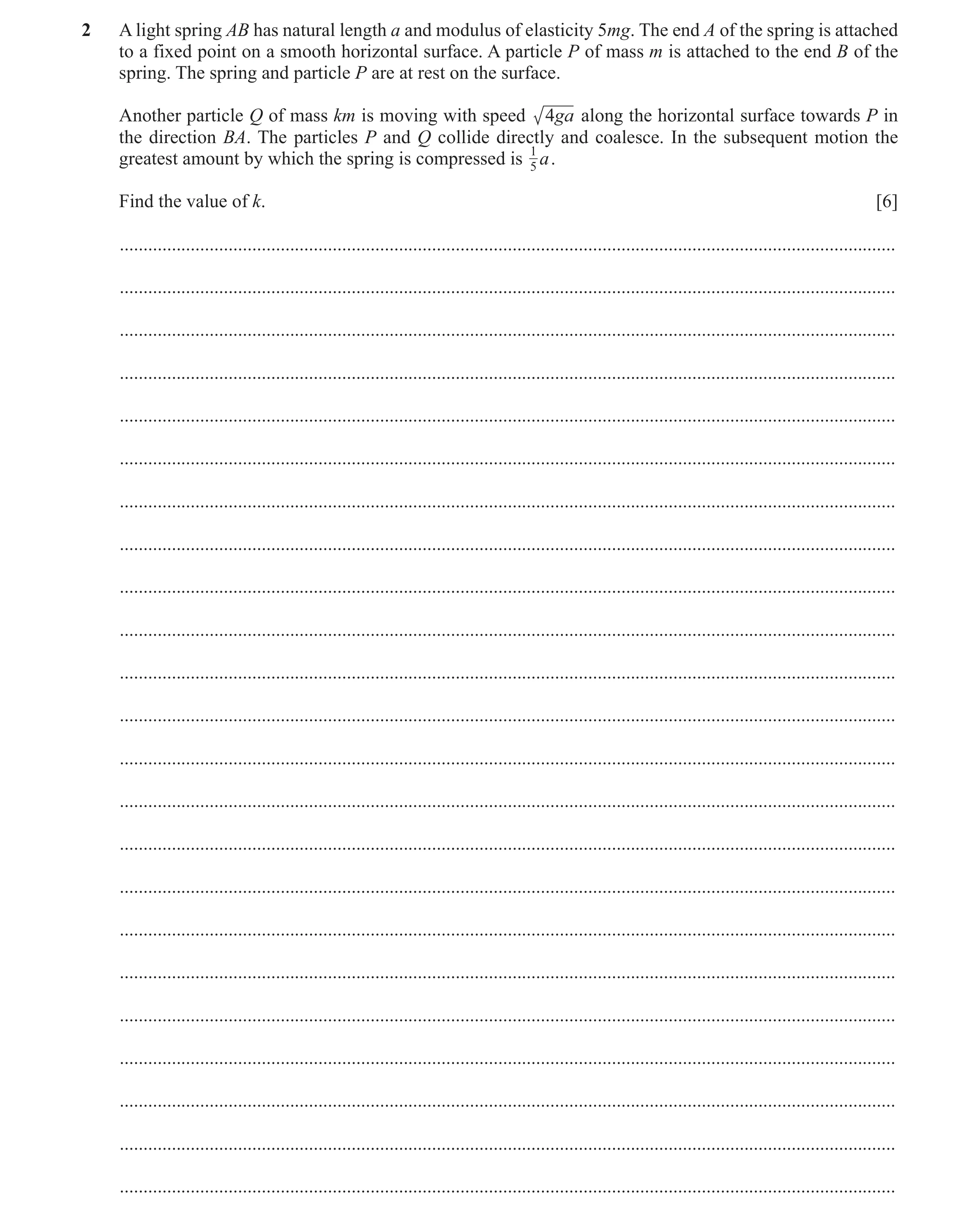Question 11: A light spring AB has natural length a and modulus of elasticity 5mg. The end A of the spring is attached to a fixed point on a smooth hori…
