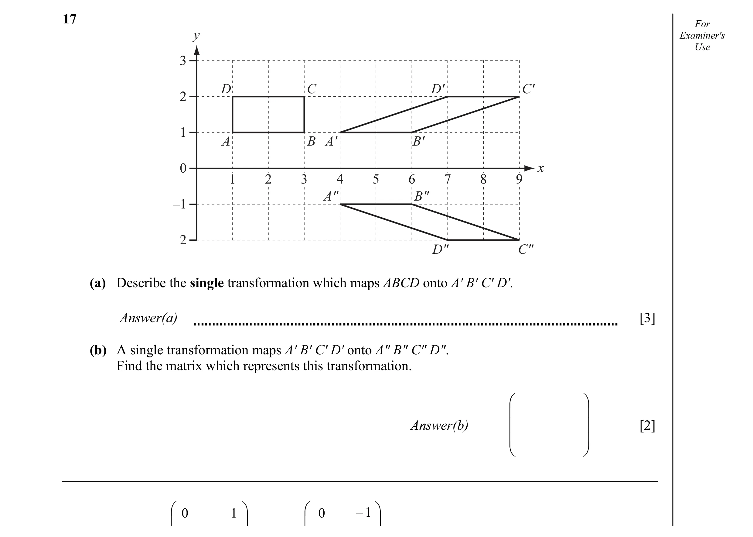 Question 6: For y Examiner's Use 3 D C D' C' 2 1 A B A' B' 0 x 1 2 3 4 5 6 7 8 9 A″ B″ –1 –2 D″ C″ (a) Describe the single transformation which maps AB…