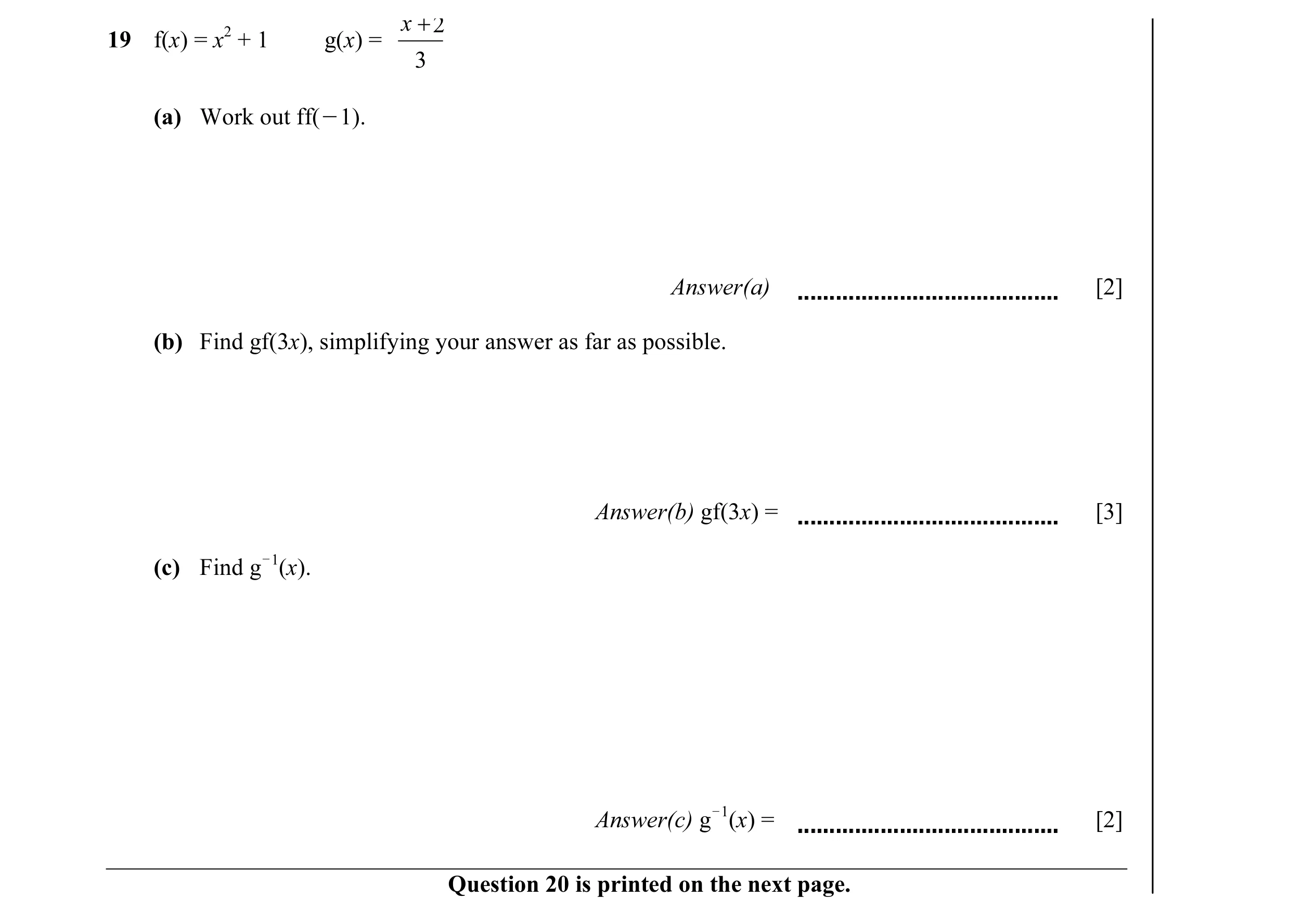 Question 9: x + 2 19 f(x) = x2 + 1 g(x) = 3 (a) Work out ff(O1). Answer(a) [2] (b) Find gf(3x), simplifying your answer as far as possible. Answer(b) g…
