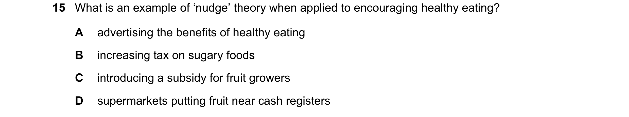 Question 60: What is an example of ‘nudge’ theory when applied to encouraging healthy eating? A advertising the benefits of healthy eating B increasing …