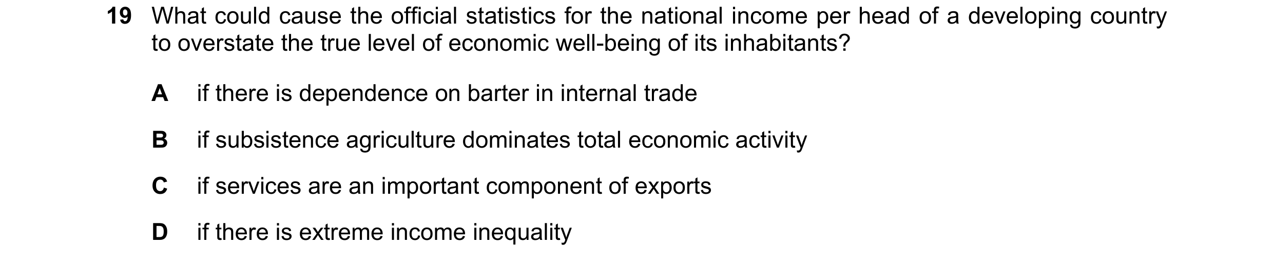Question 56: What could cause the official statistics for the national income per head of a developing country to overstate the true level of economic w…