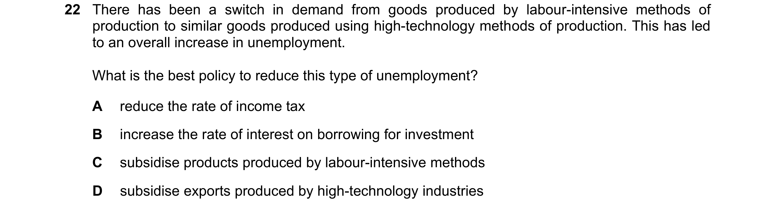 Question 37: There has been a switch in demand from goods produced by labour-intensive methods of production to similar goods produced using high-techno…