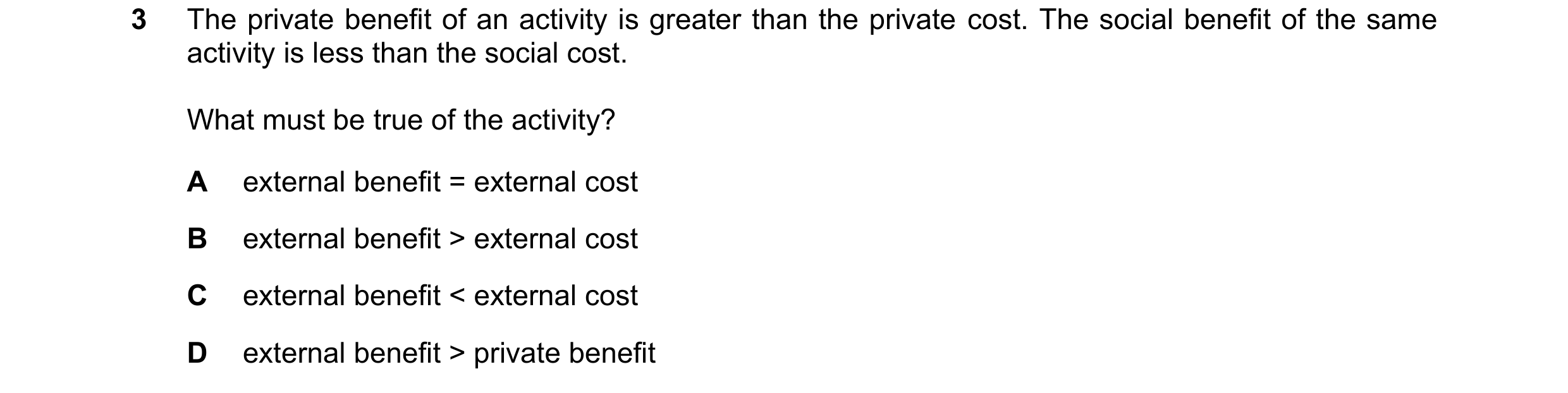 Question 69: The private benefit of an activity is greater than the private cost. The social benefit of the same activity is less than the social cost. …