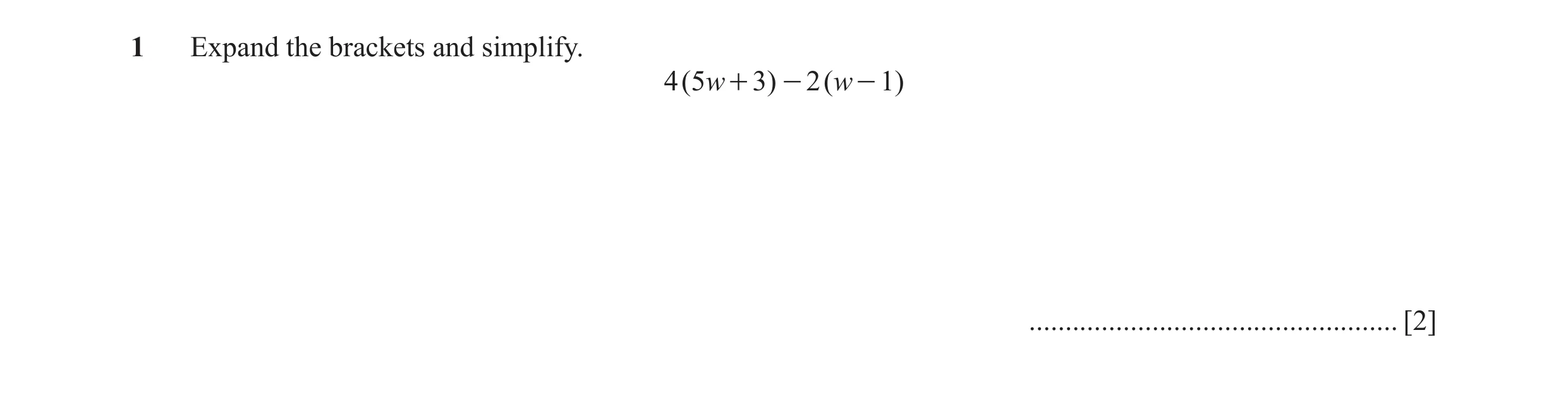 Question 72: Expand the brackets and simplify. 4 (5w + 3 ) - 2 (w - 1 ) ................................................... [2]
