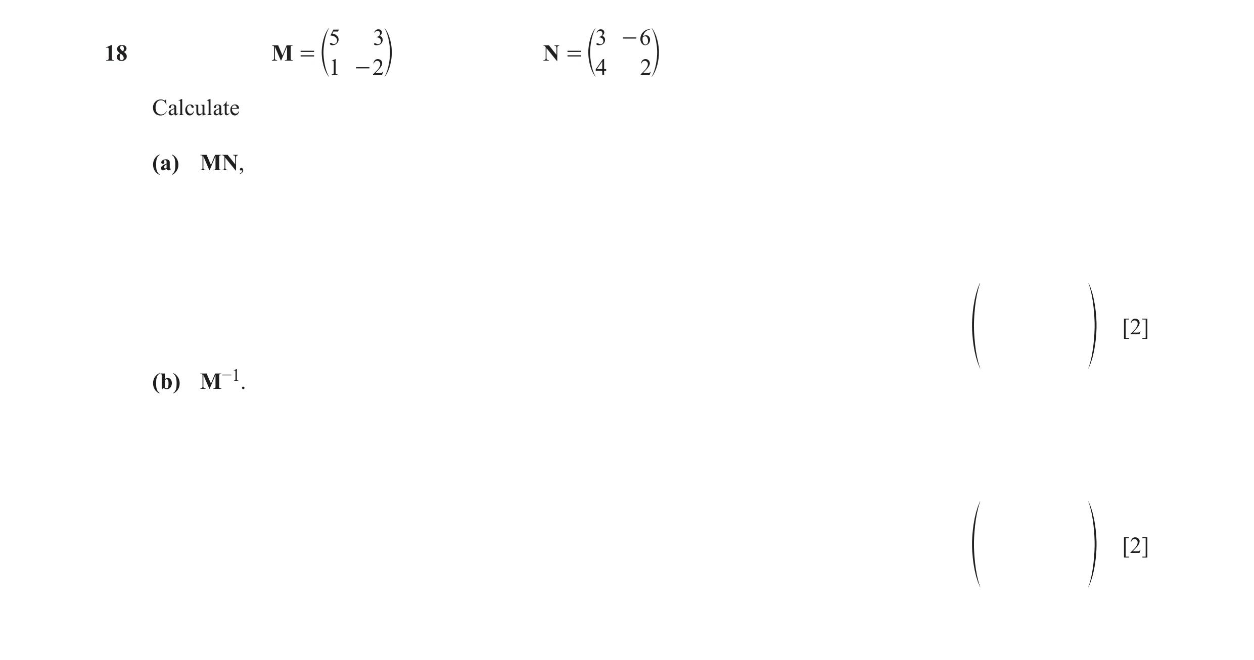 Question 74: 3 3 - 6 18 M = N = c1 - 2 m c4 2m Calculate (a) MN, [2] f p (b) M−1. [2] f p