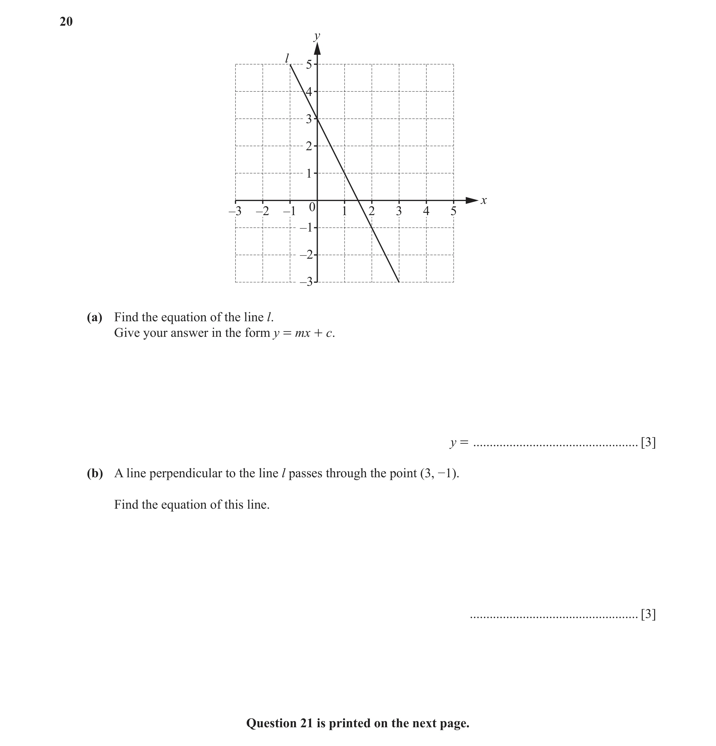 Question 20: y l 5 4 3 2 1 x 0 –3 –2 –1 1 2 3 4 5 –1 –2 –3 (a) Find the equation of the line l. Give your answer in the form y = mx + c. y = ...........…