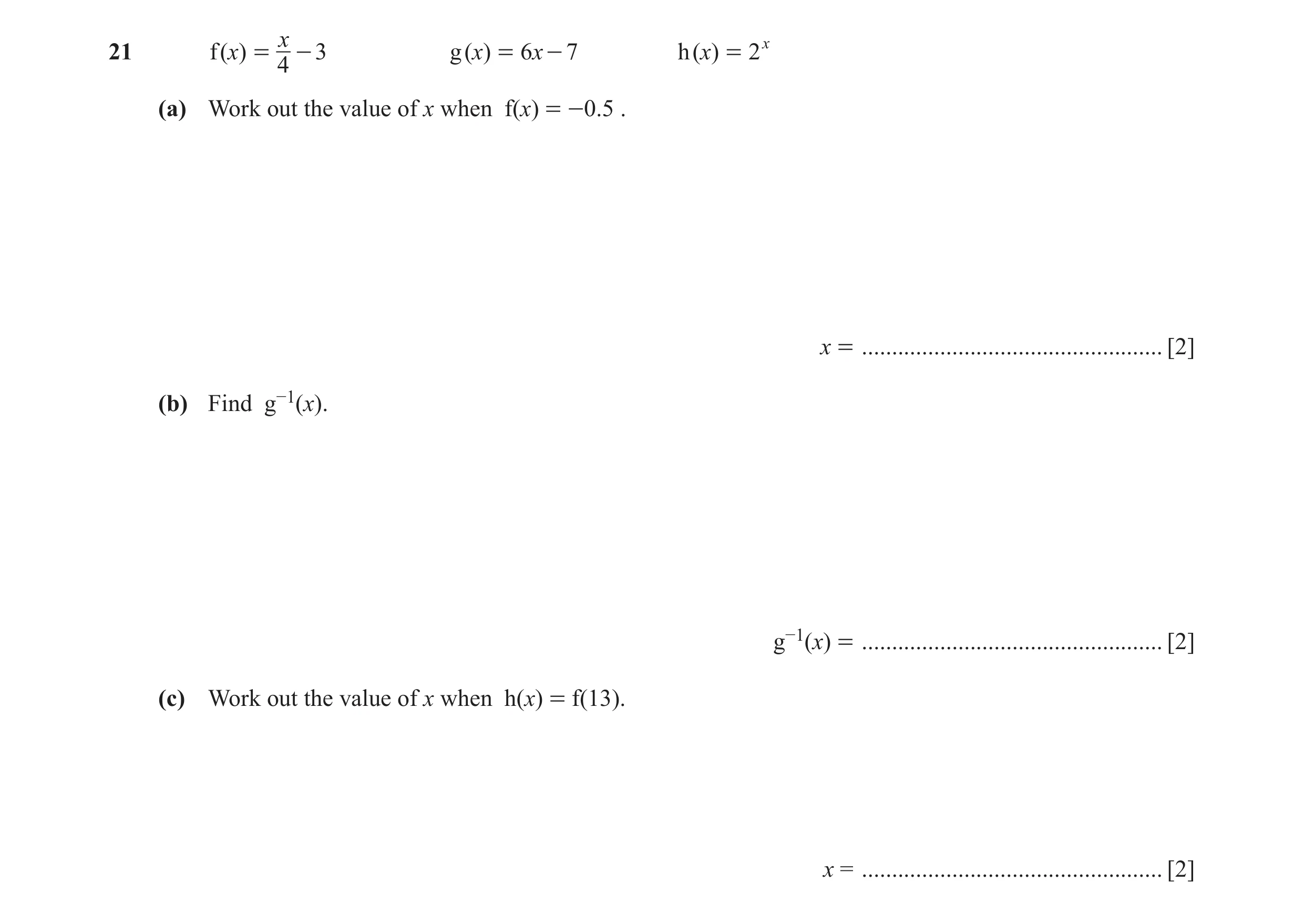 Question 19: x21 f (x) = - 3 g ( x) = 6x - 7 h (x) = 2x 4 (a) Work out the value of x when f(x) = -0.5 . x = ...........................................…