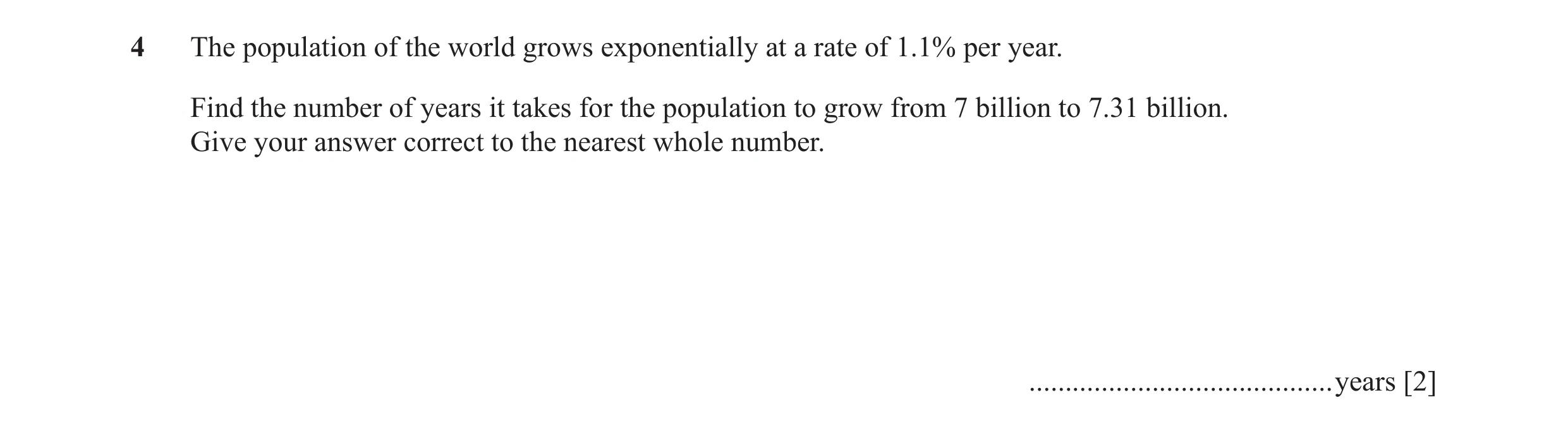 Question 1: The population of the world grows exponentially at a rate of 1.1% per year. Find the number of years it takes for the population to grow fr…