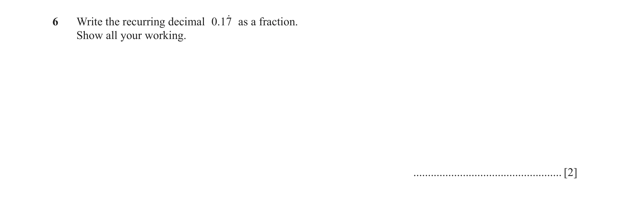 Question 34: Write the recurring decimal .017o as a fraction. Show all your working. ................................................... [2]