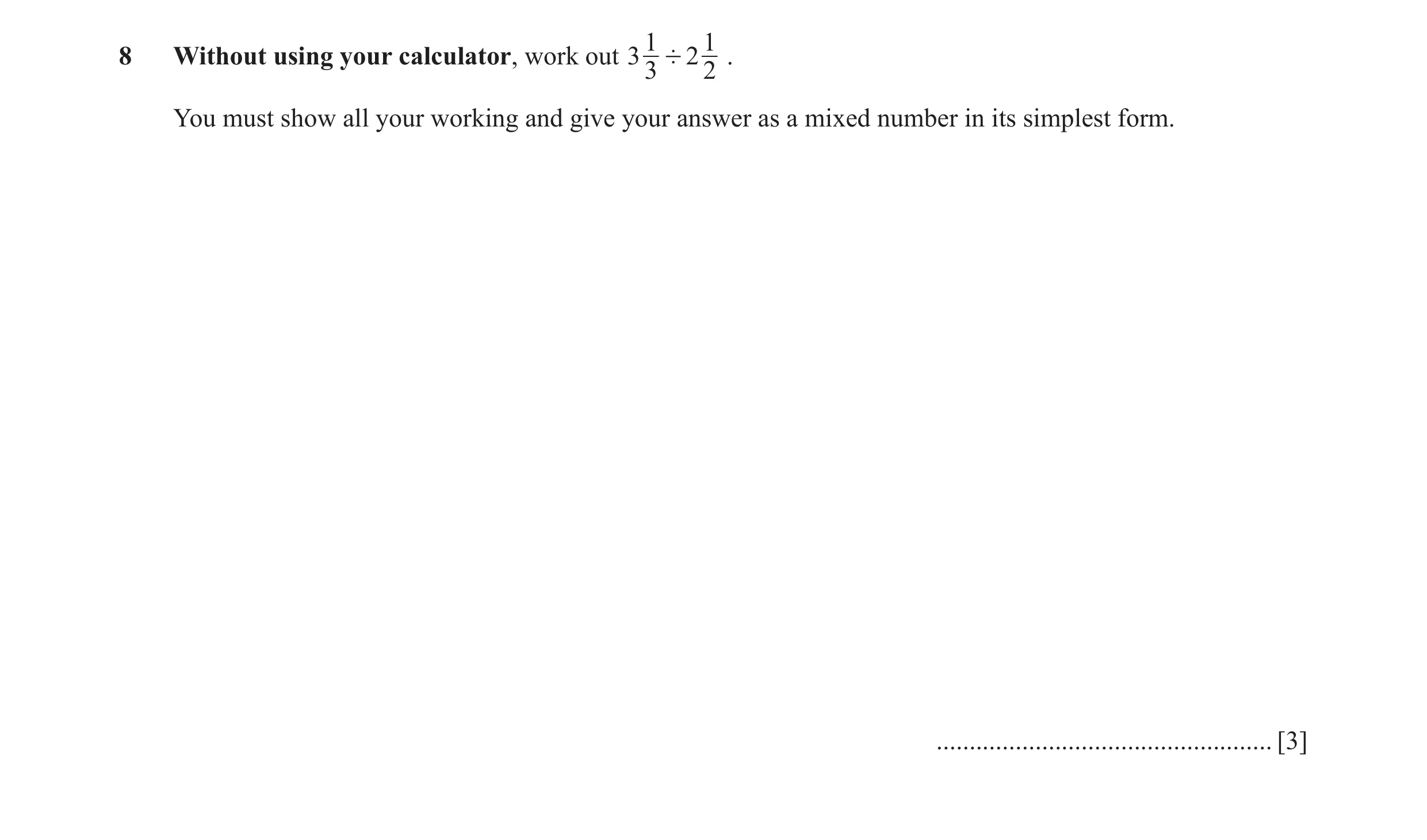 Question 35: 18 Without using your calculator, work out 3 ' 2 . 3 2 You must show all your working and give your answer as a mixed number in its simples…