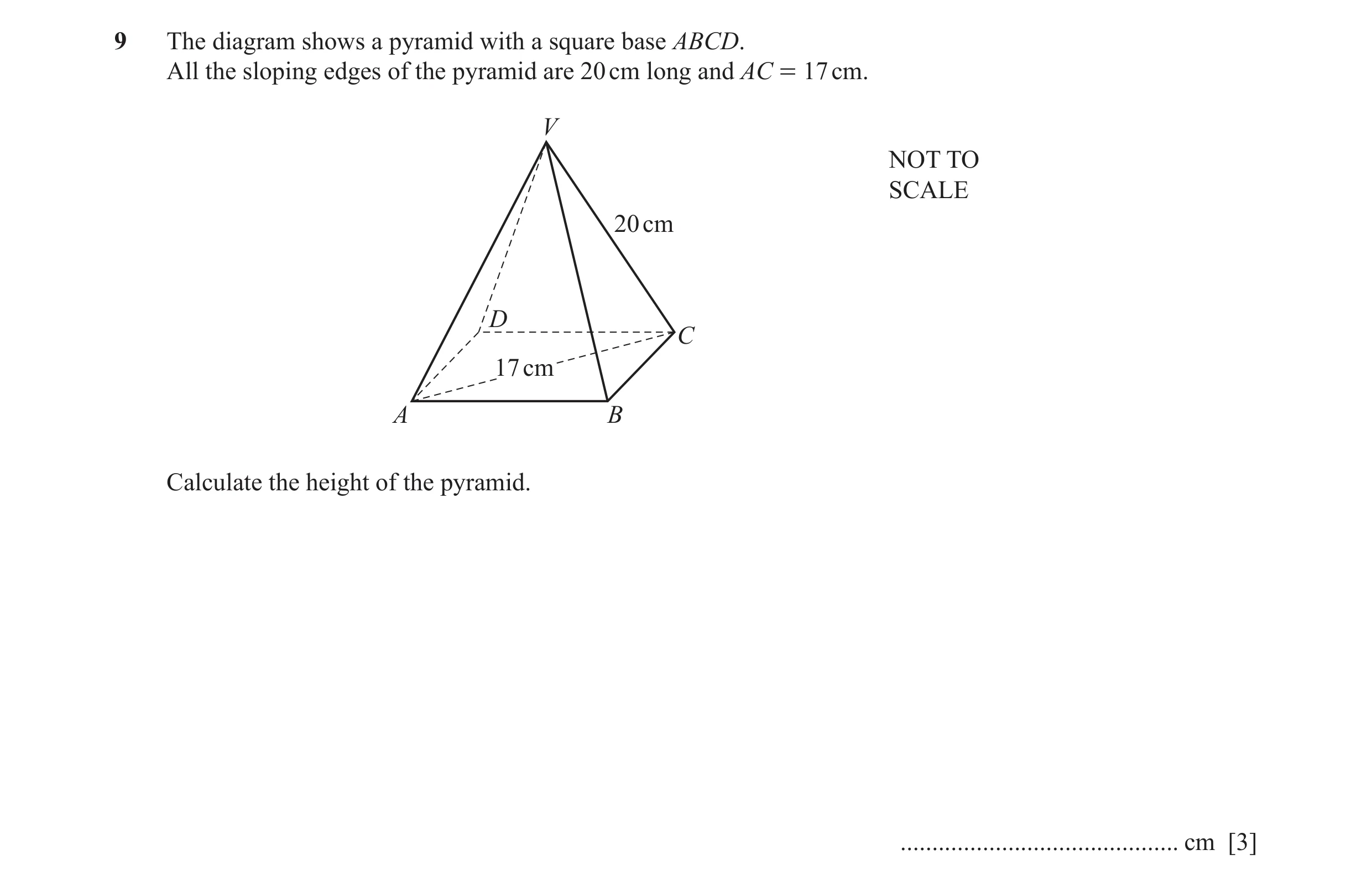 Question 10: The diagram shows a pyramid with a square base ABCD. All the sloping edges of the pyramid are 20 cm long and AC = 17 cm. V NOT TO SCALE 20 …