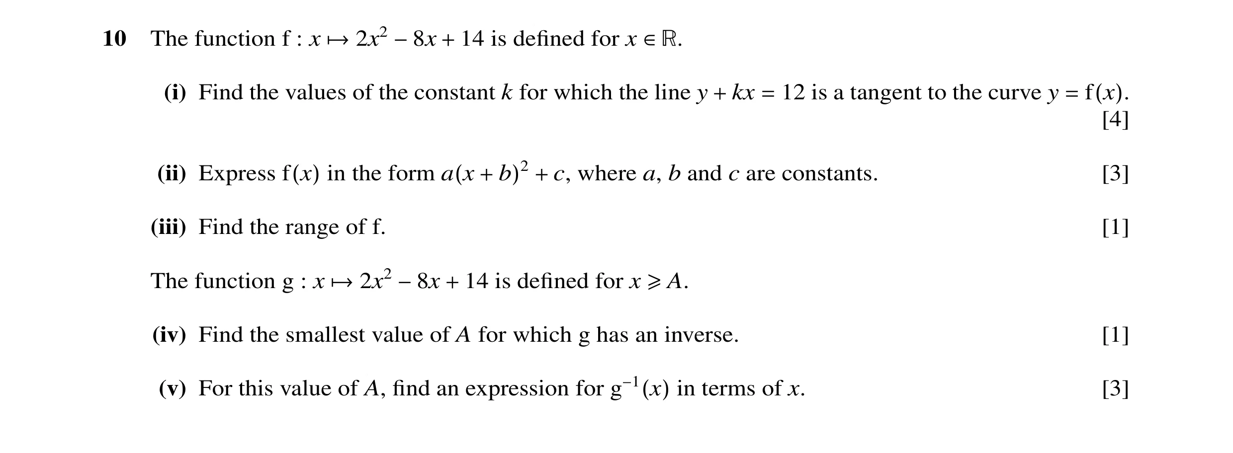 Question 7: The function f : x →2x2 −8x + 14 is deﬁned for x ∈>. (i) Find the values of the constant k for which the line y + kx = 12 is a tangent to t…