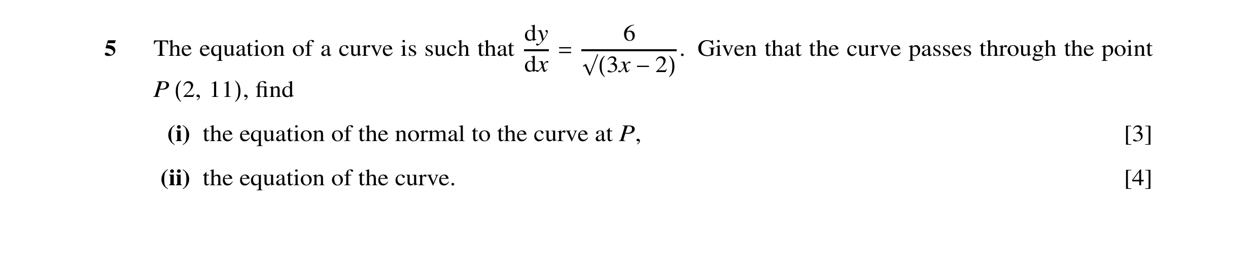 Question 6: dy 6 5 The equation of a curve is such that dx = √(3x −2). Given that the curve passes through the point P (2, 11), find (i) the equation of…
