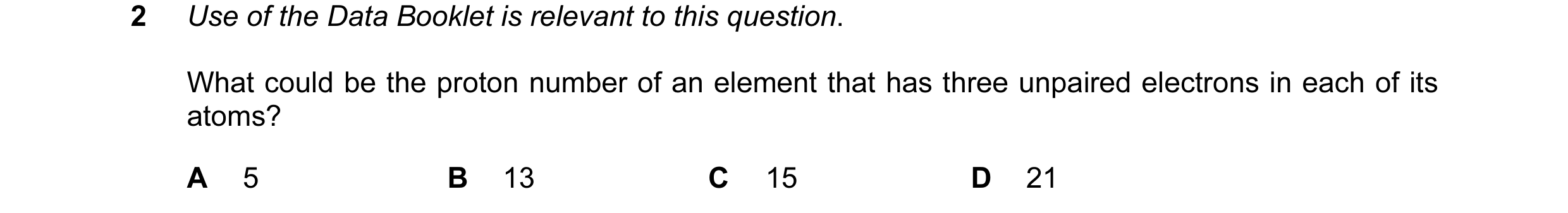 Question 9: Use of the Data Booklet is relevant to this question. What could be the proton number of an element that has three unpaired electrons in ea…
