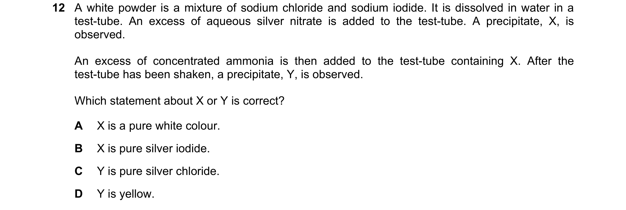 Question 55: A white powder is a mixture of sodium chloride and sodium iodide. It is dissolved in water in a test-tube. An excess of aqueous silver nitr…