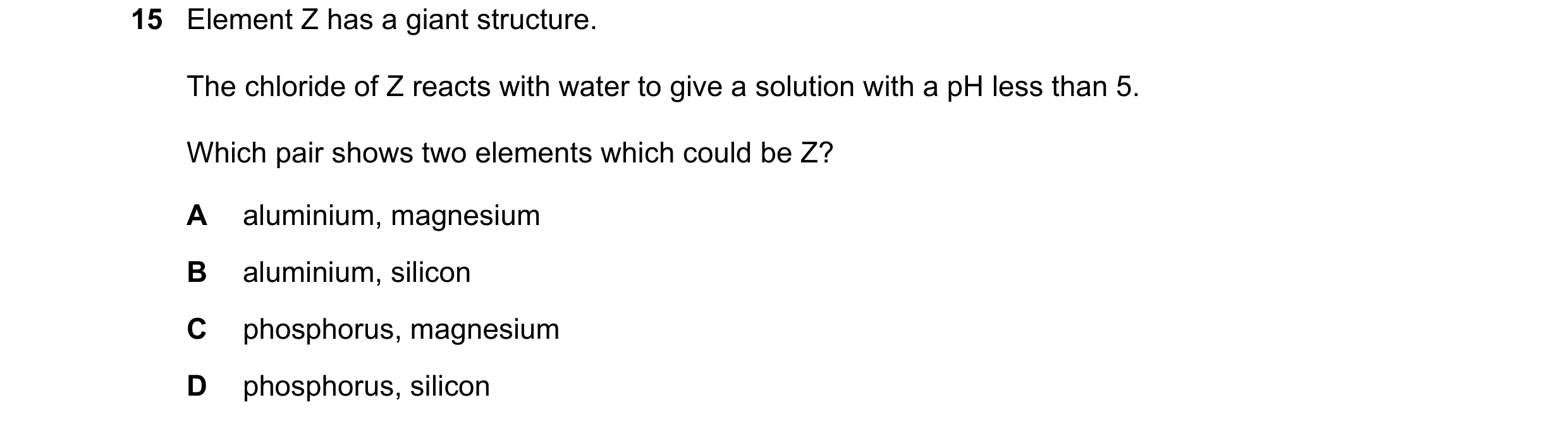 Question 97: Element Z has a giant structure. The chloride of Z reacts with water to give a solution with a pH less than 5. Which pair shows two element…