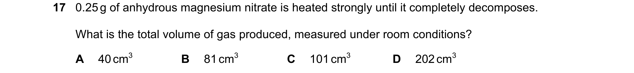 Question 172: 0.25 g of anhydrous magnesium nitrate is heated strongly until it completely decomposes. What is the total volume of gas produced, measured…
