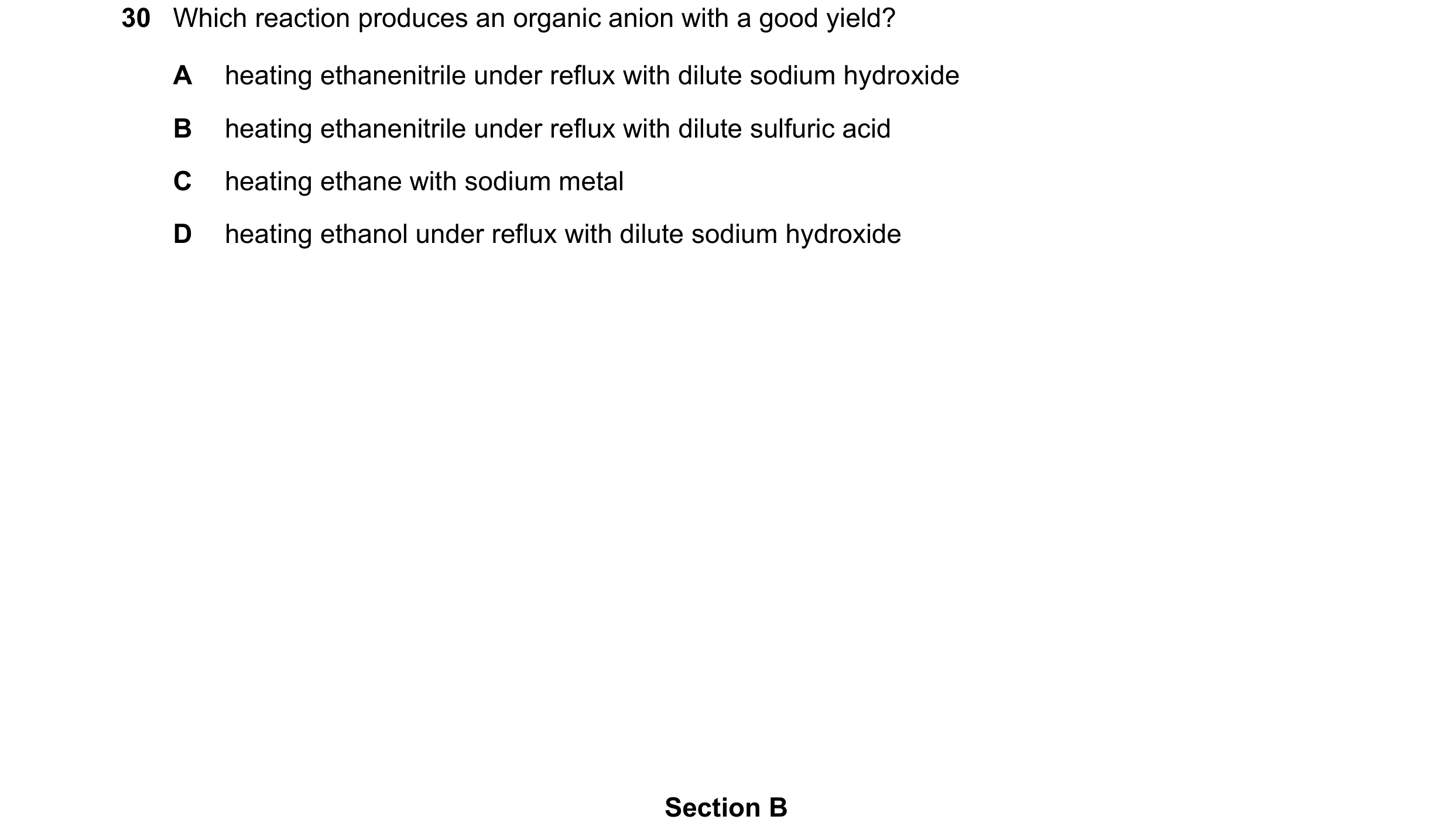 Question 77: Which reaction produces an organic anion with a good yield? A heating ethanenitrile under reflux with dilute sodium hydroxide B heating eth…