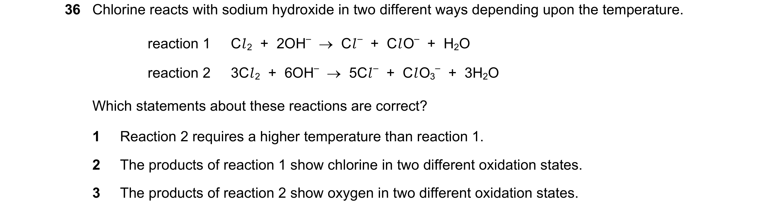 Question 231: Chlorine reacts with sodium hydroxide in two different ways depending upon the temperature. reaction 1 Cl 2  +  2OH–  →  Cl –  +  Cl O–  + …