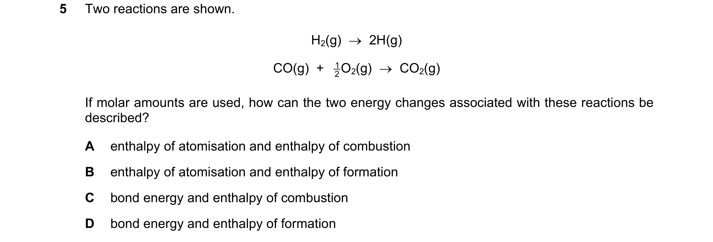 Question 151: Two reactions are shown. H2(g)  →  2H(g) CO(g)  +  2 1O2(g)  →  CO2(g) If molar amounts are used, how can the two energy changes associated…