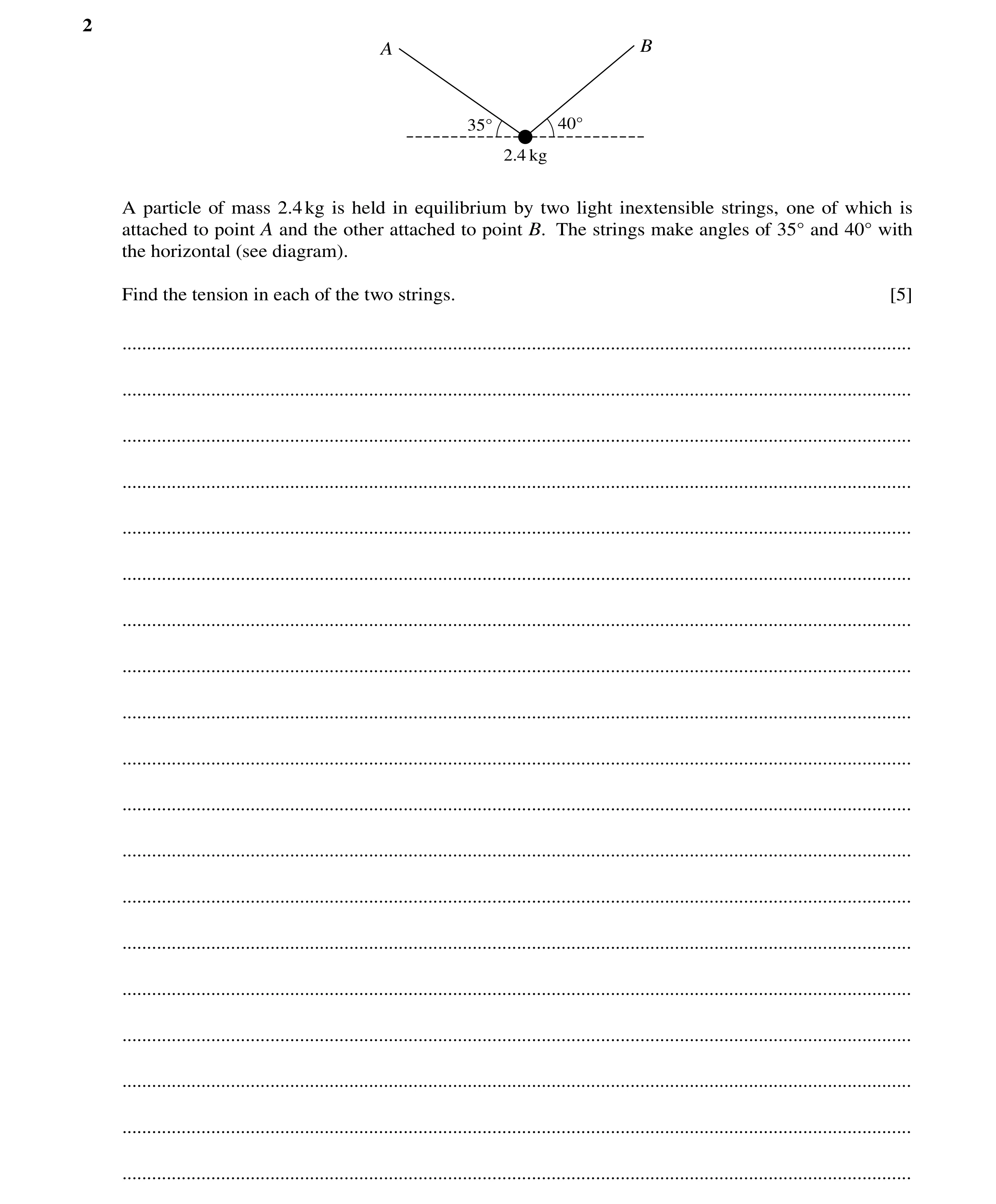 Question 185: A B 35Å 40Å 2.4 kg A particle of mass 2.4kg is held in equilibrium by two light inextensible strings, one of which is attached to point A a…