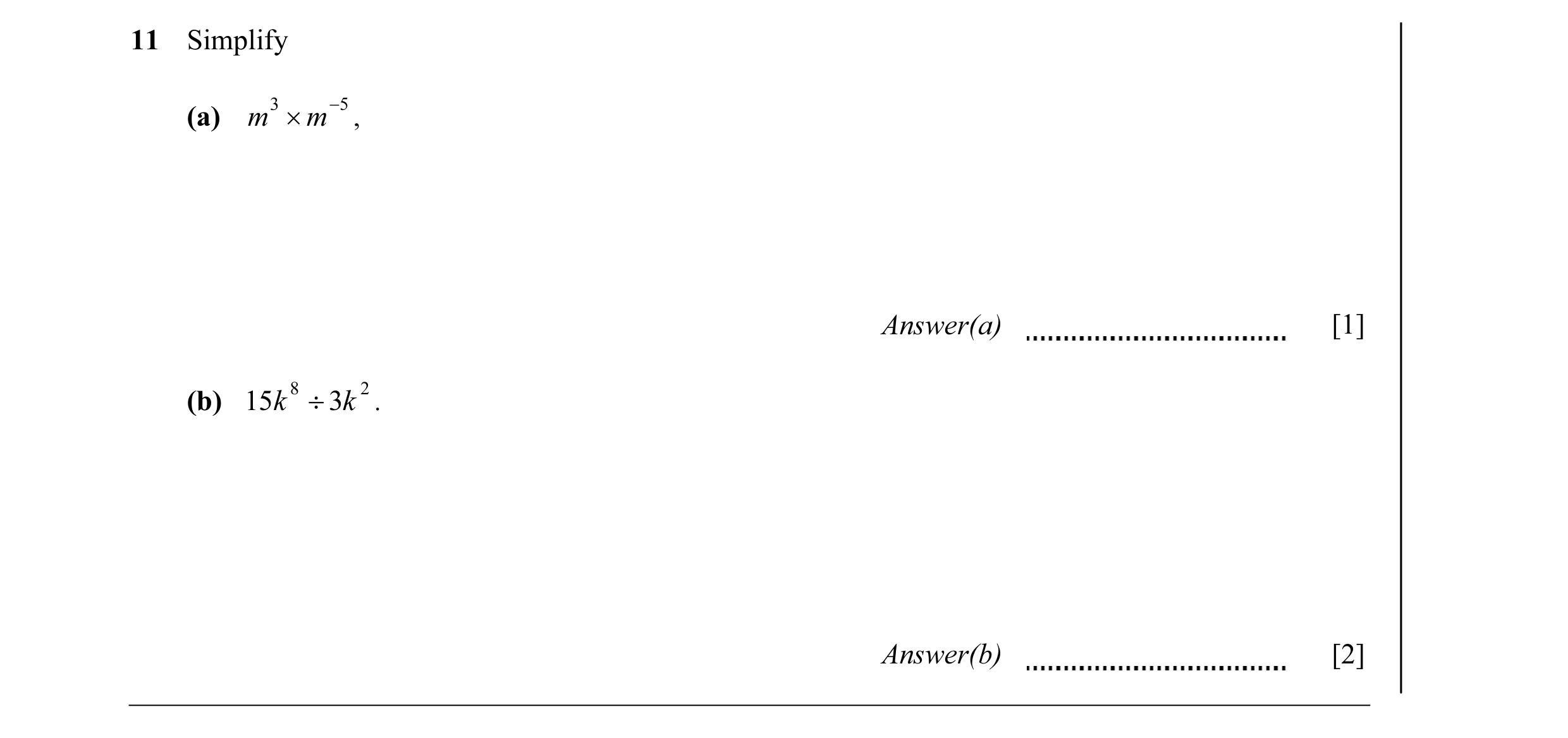 Question 8: Simplify (a) m 3 × m −5 , Answer(a) [1] (b) 15 k 8 ÷ 3k 2 . Answer(b) [2]