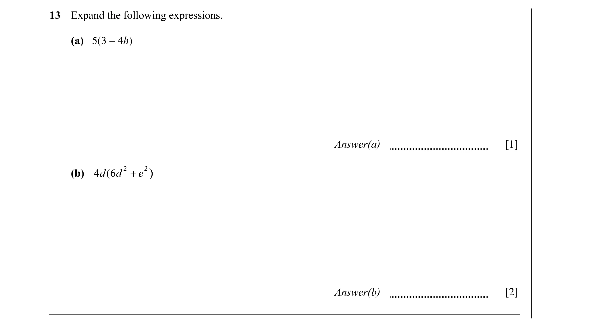 Question 22: Expand the following expressions. (a) 5(3 – 4h) Answer(a) [1] (b) 4 d ( 6 d 2 + e 2 ) Answer(b) [2]