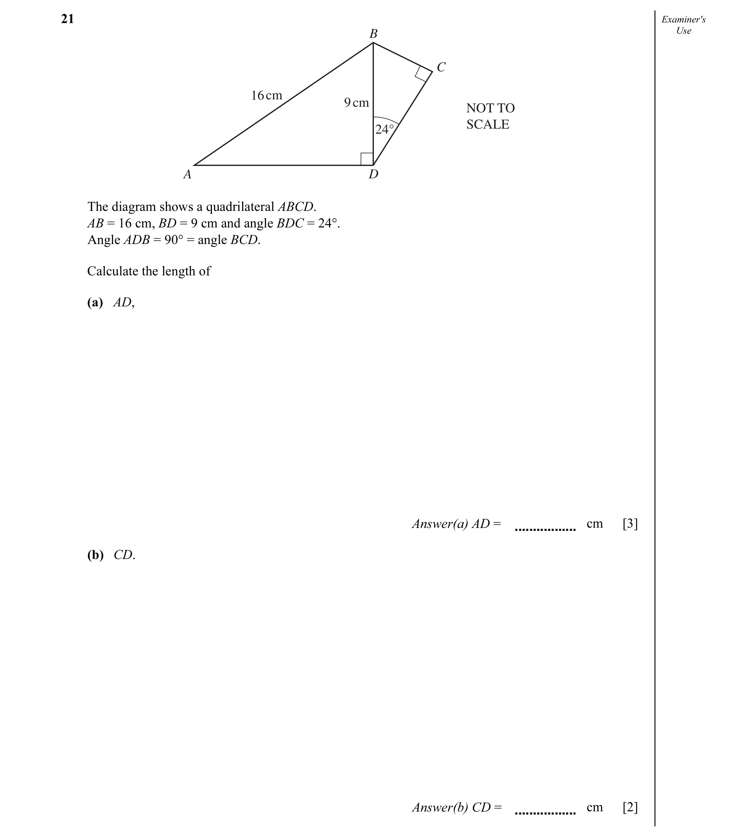 Question 2: Examiner's B Use C 16 cm 9 cm NOT TO SCALE 24° A D The diagram shows a quadrilateral ABCD. AB = 16 cm, BD = 9 cm and angle BDC = 24°. Angle…
