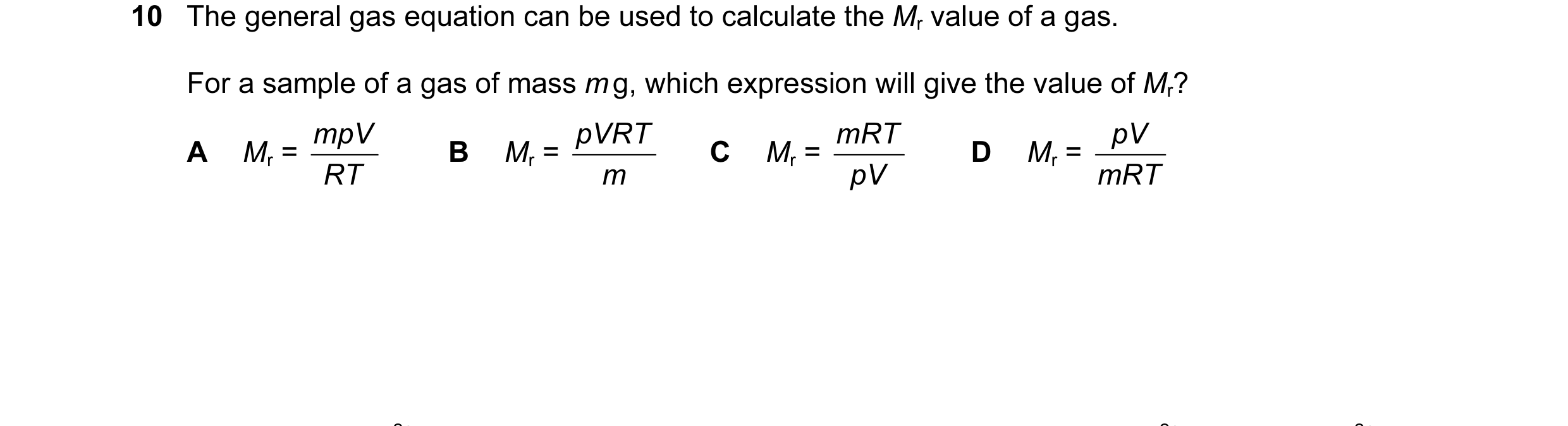 Question 34: The general gas equation can be used to calculate the Mr value of a gas. For a sample of a gas of mass m g, which expression will give the …