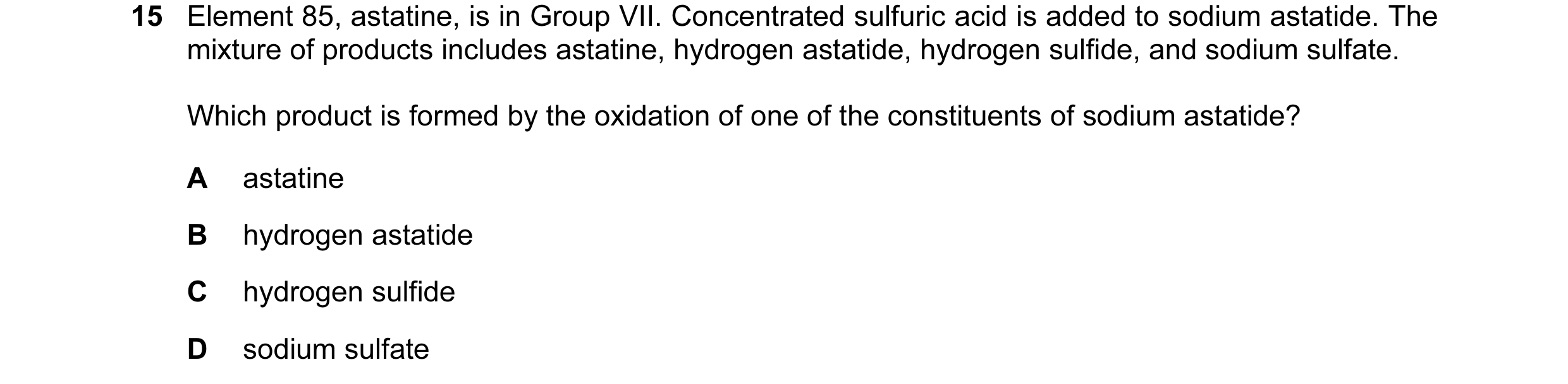 Question 31: Element 85, astatine, is in Group VII. Concentrated sulfuric acid is added to sodium astatide. The mixture of products includes astatine, h…