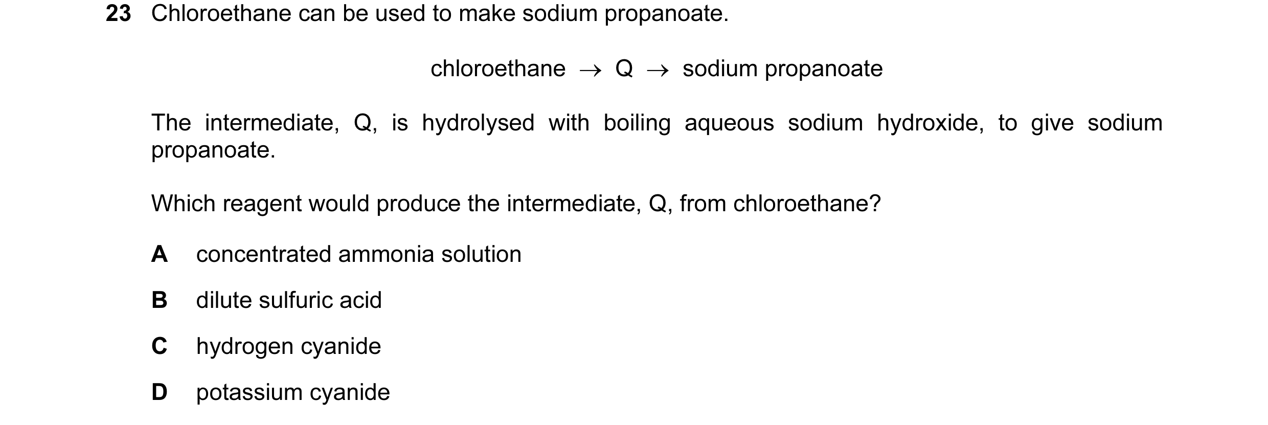 Question 30: Chloroethane can be used to make sodium propanoate. chloroethane → Q → sodium propanoate The intermediate, Q, is hydrolysed with boilin…