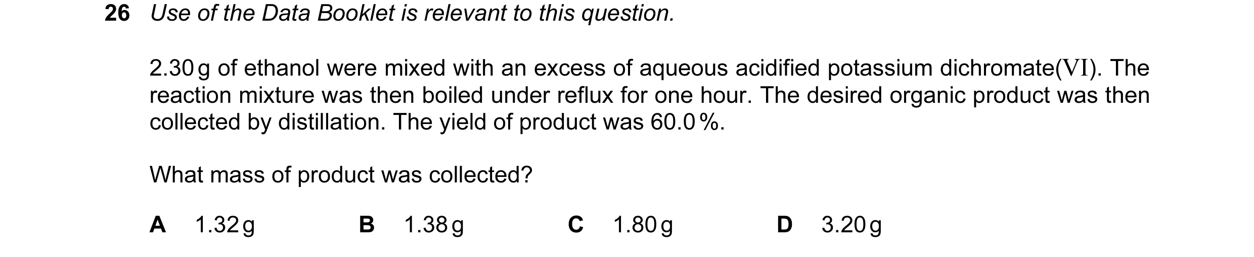 Question 78: Use of the Data Booklet is relevant to this question. 2.30 g of ethanol were mixed with an excess of aqueous acidified potassium dichromate…