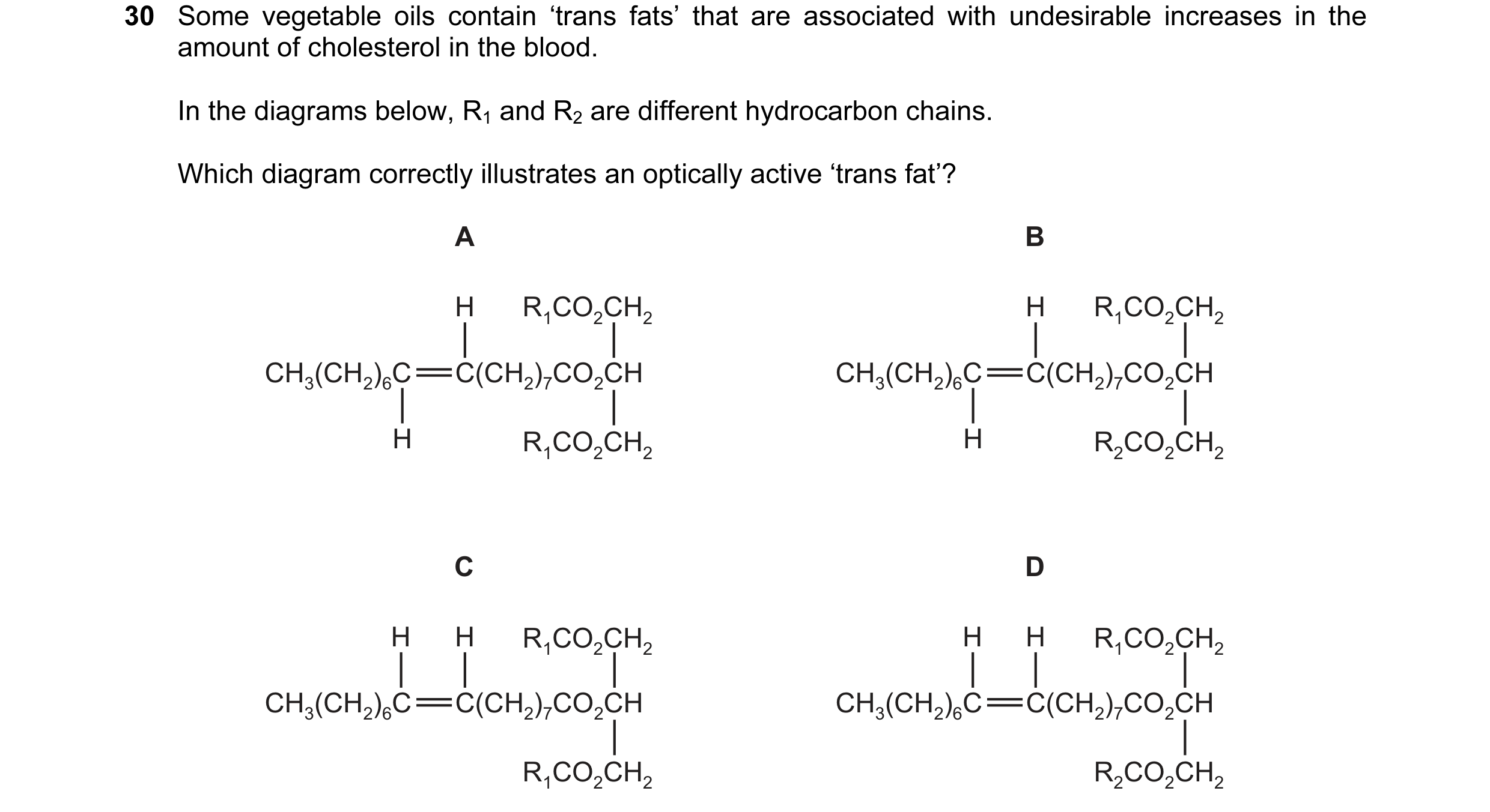 Question 47: Some vegetable oils contain ‘trans fats’ that are associated with undesirable increases in the amount of cholesterol in the blood. In the d…