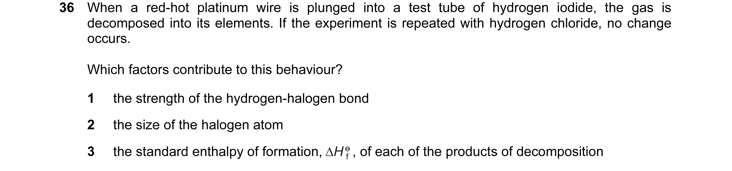 Question 32: When a red-hot platinum wire is plunged into a test tube of hydrogen iodide, the gas is decomposed into its elements. If the experiment is …
