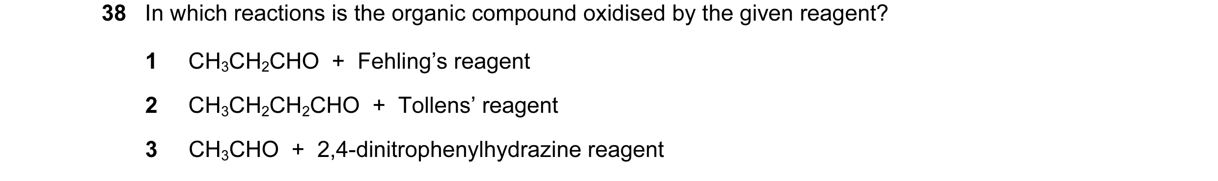 Question 80: In which reactions is the organic compound oxidised by the given reagent? 1 CH3CH2CHO + Fehling’s reagent 2 CH3CH2CH2CHO + Tollens’ rea…