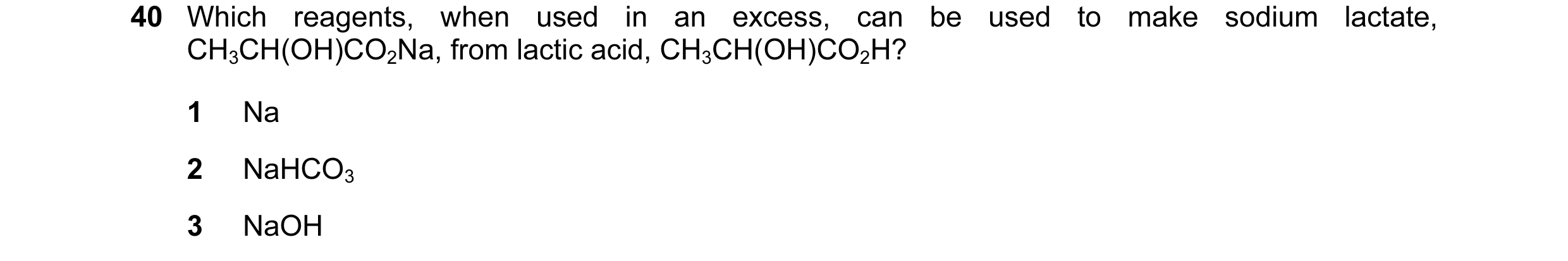 Question 35: Which reagents, when used in an excess, can be used to make sodium lactate, CH3CH(OH)CO2Na, from lactic acid, CH3CH(OH)CO2H? 1 Na 2 NaHCO3 …