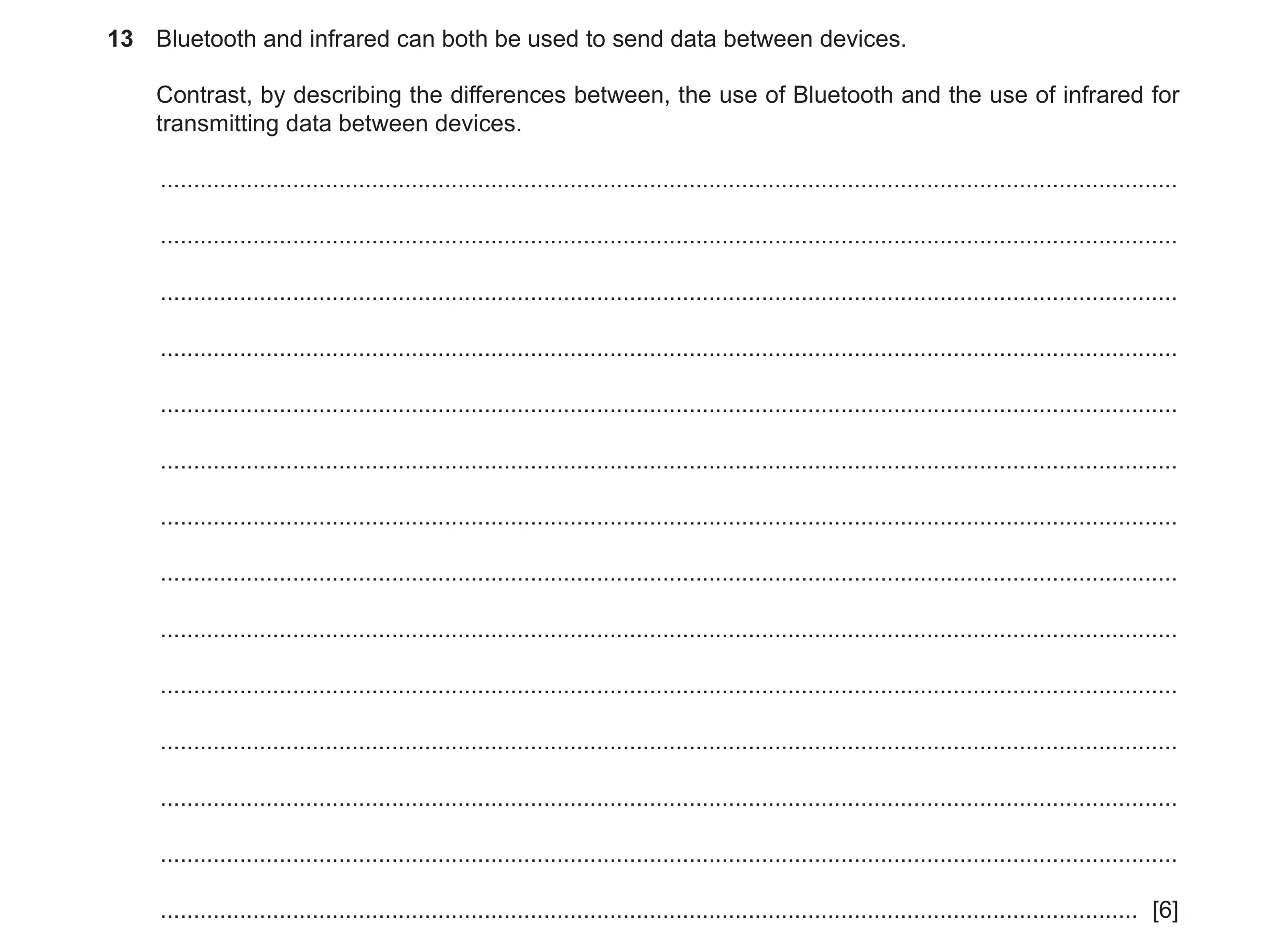 Question 14: Bluetooth and infrared can both be used to send data between devices. Contrast, by describing the differences between, the use of Bluetooth…