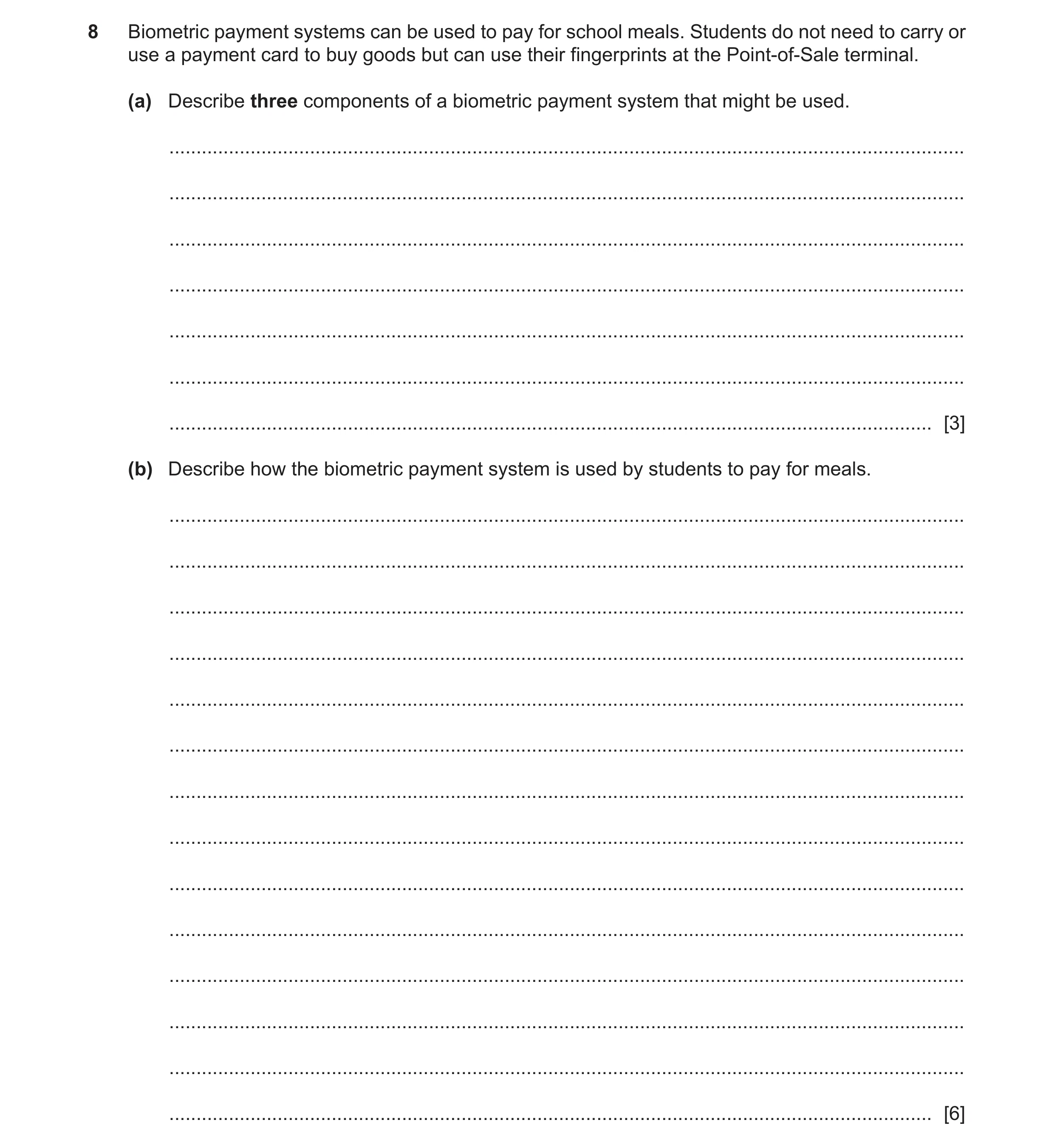Question 30: Biometric payment systems can be used to pay for school meals. Students do not need to carry or use a payment card to buy goods but can use…