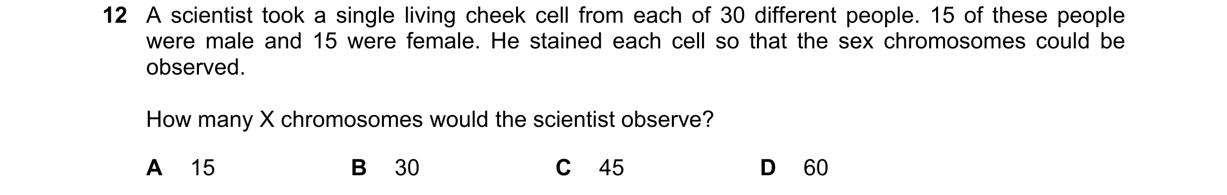 Question 2: A scientist took a single living cheek cell from each of 30 different people. 15 of these people were male and 15 were female. He stained e…