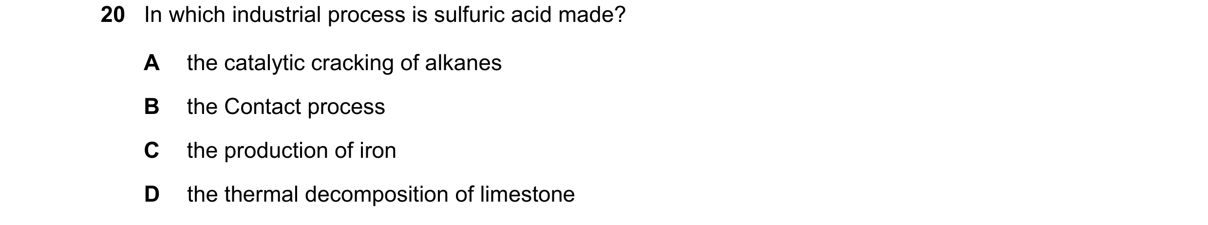 Question 1: In which industrial process is sulfuric acid made? A the catalytic cracking of alkanes B the Contact process C the production of iron D the…