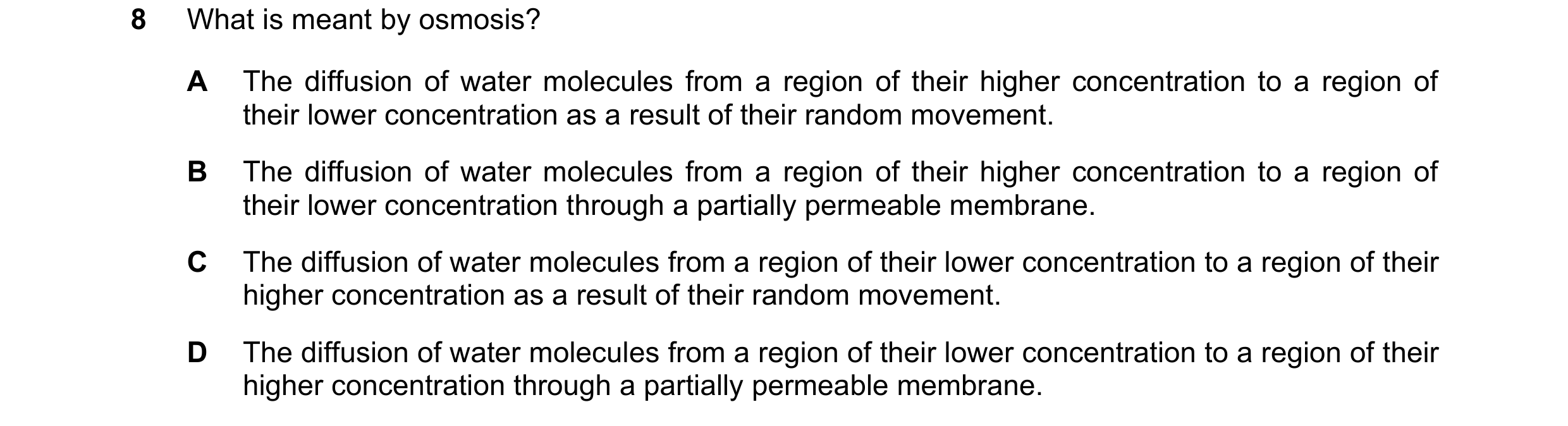 Question 1: What is meant by osmosis? A The diffusion of water molecules from a region of their higher concentration to a region of their lower concent…