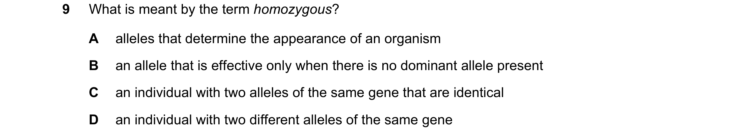 Question 1: What is meant by the term homozygous? A alleles that determine the appearance of an organism B an allele that is effective only when there …