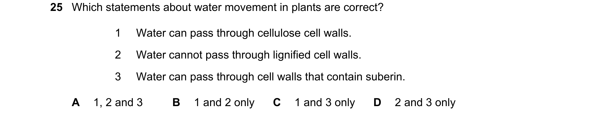 Question 251: Which statements about water movement in plants are correct? 1 Water can pass through cellulose cell walls. 2 Water cannot pass through lig…